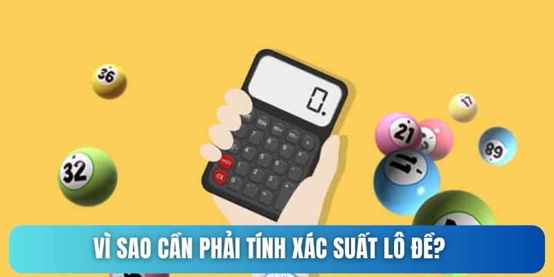 Vì sao phải tính xác suất trúng lô đề? Vì sao phải tính xác suất trúng lô đề?