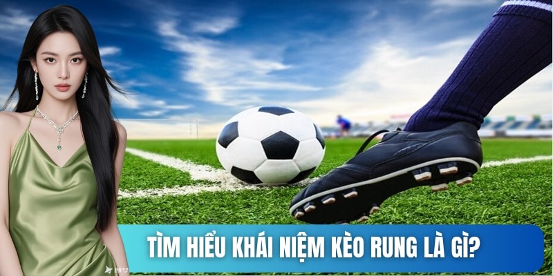 Tìm hiểu khái niệm kèo rung là gì?