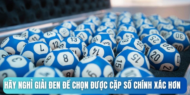 Hãy nghỉ giải đen để có thể lựa chọn được cặp số chính xác hơn