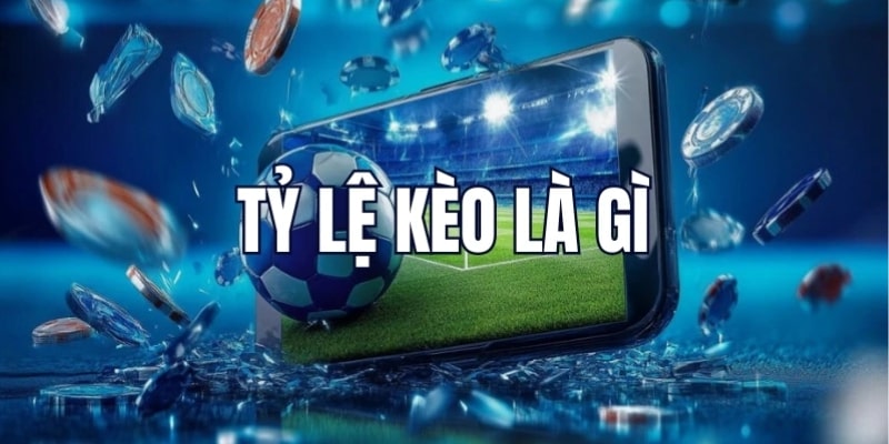 Tìm hiểu về tỷ lệ kèo biến động